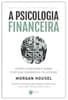 A psicologia financeira: lições atemporais sobre fortuna, ganância e felicidade